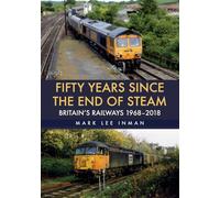 Fifty Years Since the End of Steam: Britain's Railways 1968-2018