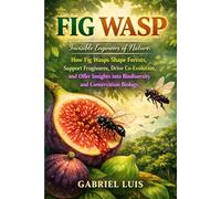 FIG WASP: Invisible Engineers of Nature: How Fig Wasps Shape Forests, Support Frugivores, Drive Co-Evolution, and Offer Insights into Biodiversity and Conservation Biology.