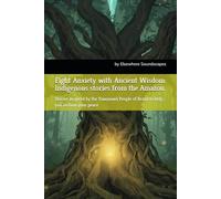 Fight Anxiety with Ancient Wisdom: Indigenous stories from the Amazon: Stories inspired by the Yawanawá People of Brazil to help you reclaim your peace (Indigenous Wisdom for Modern Healing)