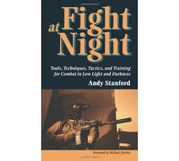 Fight at Night: Tools, Techniques, Tactics and Training for Combat in Low Light and Darkness