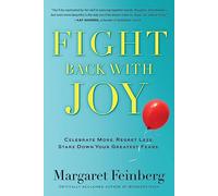 Fight Back with Joy: Celebrate More. Regret Less. Stare Down Your Greatest Fears