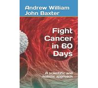 Fight Cancer in 60 Days: A scientific and holistic approach