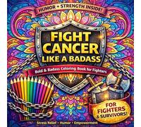 Fight Cancer Like a Badass Coloring Book for Adults: A Bold & Empowering Coloring Book for Fighters, Survivors, and Strength During Chemo & Recovery
