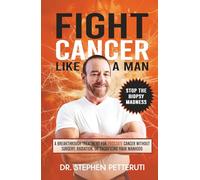 Fight Cancer Like a Man: A Breakthrough Treatment for Prostate Cancer Without Surgery, Radiation, or Sacrificing Your Manhood