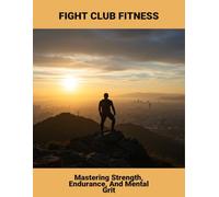 Fight Club Fitness: Mastering Strength, Endurance, And Mental Grit