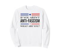 Fight Fascism Resist If You Aren't Anti-Fascism What Are You Sweatshirt