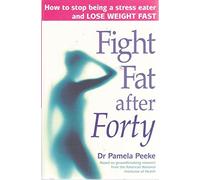 Fight Fat After Forty: How to Stop Being a Stress Eater and Lose Weight Fast