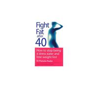 Fight Fat After Forty: How to stop being a stress eater and lose weight fast