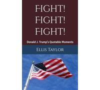 Fight! Fight! Fight!: Donald J. Trump's Quotable Moments