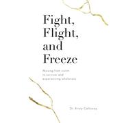 Fight, Flight, and Freeze: Moving from victim to survivor and experiencing wholeness