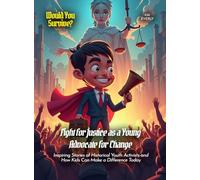Fight for Justice as a Young Advocate for Change: Inspiring Stories of Historical Youth Activists and How Kids Can Make a Difference Today (Book For Curious Kids)