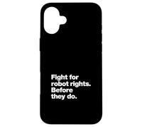 Fight for Robot Rights Before They Do | AI Revolution Humor Case for iPhone 16 Plus