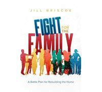 Fight For The Family: A Battle Plan for Rebuilding the Home