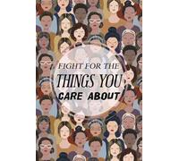 Fight For The Things You Care About: A Journal of Feminism and Women Motivational Quotes | International Women’s Day Gifts | Amazing Gift for Feminists