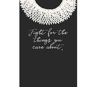 Fight for the Things You Care About.: Ruth Bader Ginsburg Blank Lined Journal