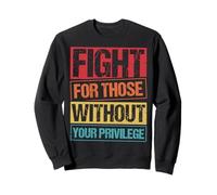 FIGHT FOR THOSE WITHOUT YOUR PRIVILEGE Civil Rights Advocacy Sweatshirt