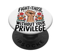 Fight For Those Without Your Privilege Empowerment Activism PopSockets Adhesive PopGrip