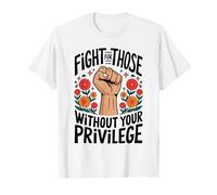 Fight For Those Without Your Privilege Empowerment Activism T-Shirt