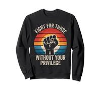 Fight For Those Without Your Privilege Human Rights Equality Sweatshirt