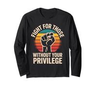 Fight for Those Without Your Privilege Raised Fist Activism Long Sleeve T-Shirt