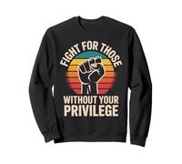 Fight For Those Without Your Privilege Raised Fist Activism Sweatshirt