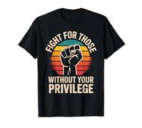 Fight for Those Without Your Privilege Raised Fist Activism T-Shirt