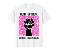Fight For Those Without Your Privilege Rights Feminist T-Shirt