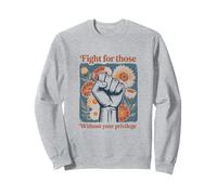 Fight For Those Without Your Privilege Social Justice All Sweatshirt