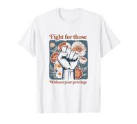 Fight For Those Without Your Privilege Social Justice All T-Shirt