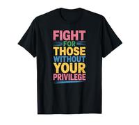 Fight for Those Without Your Privilege, Social Justice T-Shirt
