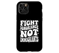 Fight Ignorance Not Immigrants Case for iPhone 11 Pro