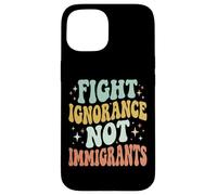 Fight Ignorance Not Immigrants Case for iPhone 15