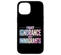 Fight Ignorance Not Immigrants Case for iPhone 15