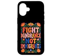 Fight Ignorance Not Immigrants Case for iPhone 16
