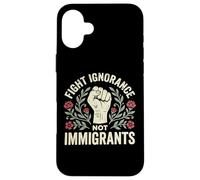 Fight Ignorance Not Immigrants Case for iPhone 16 Plus