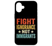 Fight Ignorance Not Immigrants Case for iPhone 16 Plus