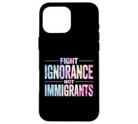 Fight Ignorance Not Immigrants Case for iPhone 16 Pro Max