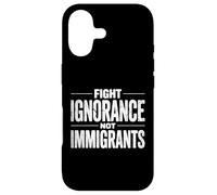 Fight Ignorance Not Immigrants Case for iPhone 17