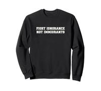 Fight Ignorance Not Immigrants Pro Immigration Sweatshirt
