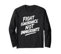Fight Ignorance Not Immigrants Protest Activist Long Sleeve T-Shirt