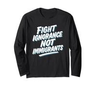 Fight Ignorance Not Immigrants Protest Activist Long Sleeve T-Shirt