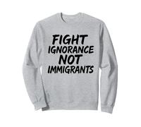 Fight Ignorance Not Immigrants Protest Activist Sweatshirt
