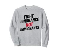 Fight Ignorance Not Immigrants Protest Activist Sweatshirt