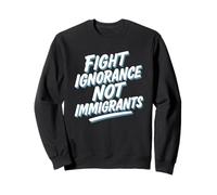 Fight Ignorance Not Immigrants Protest Activist Sweatshirt
