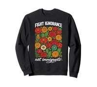 Fight Ignorance Not Immigrants Rights Protest Activist March Sweatshirt