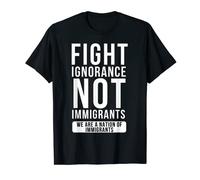 Fight Ignorance Not Immigrants We Are A Nation Of Immigrants T-Shirt