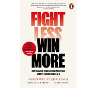Fight Less, Win More : How Master Negotiators Influence Hearts, Minds, And Deals