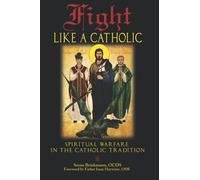 Fight Like a Catholic: Spiritual Warfare in the Catholic Tradition