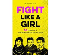 Fight Like a Girl: 50 Feminists Who Changed the World