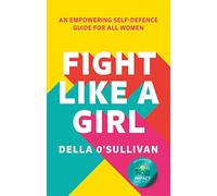 Fight Like a Girl: An empowering self-defence guide for all women (Paperback) - Della O'Sullivan Book